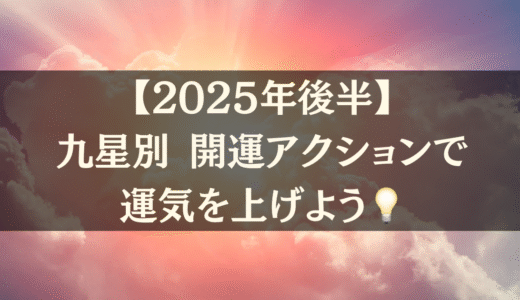 【2025年後半】九星別 開運アクションで運気を上げよう💡
